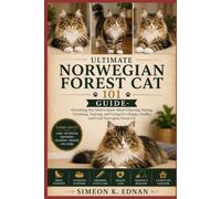 Ultimate Norwegian Forest Cat 101 Guide: Everything You Need to Know About Choosing, Raising, Grooming, Training, and Caring for a Happy, Healthy, and Loyal Norwegian Forest Cat