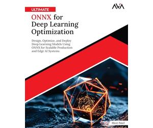 Ultimate ONNX for Deep Learning Optimization: Design, Optimize, and Deploy Deep Learning Models Using ONNX for Scalable Production and Edge AI Systems (English Edition)