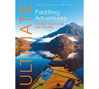 Ultimate Paddling Adventures: 100 Epic Experiences With a Paddle