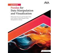 Ultimate Pandas for Data Manipulation and Visualization: Efficiently Process and Visualize Data with Python's Most Popular Data Manipulation Library (English Edition)