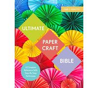 Ultimate Paper Craft Bible: A Complete Reference With Step-by-step Techniques