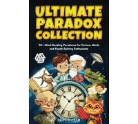 Ultimate Paradox Collection: 50+ Mind-Bending Paradoxes for Curious Minds and Puzzle-Solving Enthusiasts