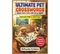 Ultimate Pet Crosswords Puzzle Book - Dogs, Cats, Fish Turtles & More! - Collector's Edition - Includes Color Pet Images - 50 Puzzles To Solve