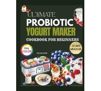 ULTIMATE PROBIOTIC YOGURT MAKER COOKBOOK FOR BEGINNERS: 1000+ Gut-Healing Recipes & Step-by-Step Fermentation Guides for Homemade Creamy Yogurts, Smoothies, Kefirs & Cultured Desserts