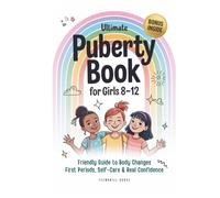 Ultimate Puberty Book for Girls 8-12: Friendly Guide to Body Changes, First Periods, Self-Care and Real Confidence