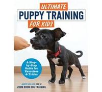 Ultimate Puppy Training for Kids A StepByStep Guide for Exercises and Tricks by Zoom Room Dog Training & Mark Van Wye Zoom Room Dog Training Mark Van Wye (Auteur)