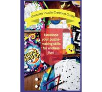 Ultimate Puzzle Creation Guide: Develope your puzzle-making skills for endless fun and for your kdp business or for your classroom, helpful links provided at the end of the chapters