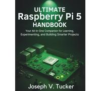 Ultimate Raspberry Pi 5 handbook: Your All-in-One Companion for Learning, Experimenting, and Building Smarter Projects