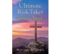 Ultimate Risk-Taker Jesus Christ Paperback Book By Margaret B. George