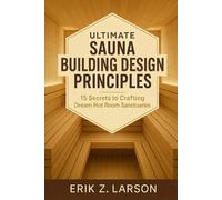 Ultimate Sauna Building Design Principles: 15 Secrets to Crafting Dream Hot Room Sanctuaries