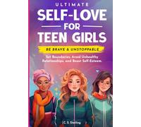 Ultimate Self-Love For Teen Girls: Set Boundaries, Avoid Unhealthy Relationships and Boost Self-Esteem - Be Brave & Unstoppable