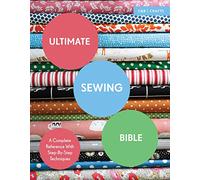 Ultimate Sewing Bible: A Complete Reference with Step-by-Step Techniques