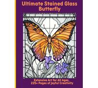 Ultimate Stained Glass Butterfly: Extensive Art for All Ages, 225+ Pages of Joyful Creativity
