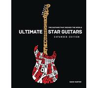 Ultimate Star Guitars: The Guitars That Rocked the World