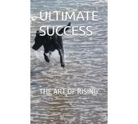 Ultimate Success: The Art Of Rising Stronger Everytime You Fall