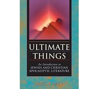Ultimate Things: An Introduction To Jewish And Christian Apocalyptic Literature