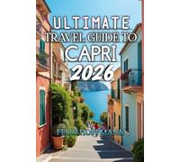 Ultimate Travel Guide To Capri 2026: Exploring Beauty, Culture, and Coastal Magic in the Heart of the Mediterranean