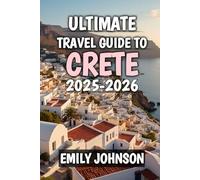 Ultimate Travel Guide To Crete 2025-2026: Discover Sun-Drenched Shores, Ancient Myths, and Timeless Mediterranean Charm 2025-2026