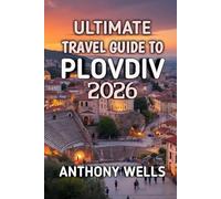 Ultimate Travel Guide To Plovdiv 2026: Explore Bulgaria’s City of Seven Hills, Ancient Wonders & Modern Creativity