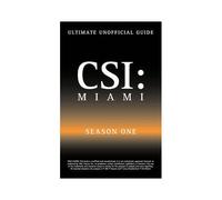 Ultimate Unofficial Csi Miami Season One Guide: Csi Miami Season 1 Unofficial Guide