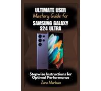 Ultimate User Mastery Guide for Samsung Galaxy S24 Ultra: Stepwise Instructions for Optimal Performance
