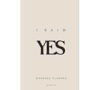 Ultimate Wedding Planner - I Said Yes: Complete guide to planning your wedding: from budget to vendors, from dress to flowers, from guest list to final checklists
