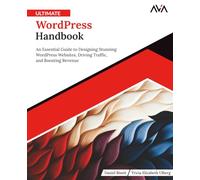 Ultimate WordPress Handbook: An Essential Guide to Designing Stunning WordPress Websites, Driving Traffic, and Boosting Revenue (English Edition)