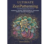 Ultimate ZenPatterning Coloring Book for Adult: Mindfulness • Mandalas • Abstract Doodle Art • Stress Relief Patterns • Relaxation Therapy Designs