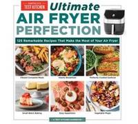 Ultimate Air Fryer Perfection: 185 Remarkable Recipes That Make the Most of Your Air Fryer