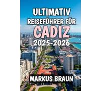 Ultimativ Reiseführer Für Cadiz 2025-2026: Untertitel: Entdecken Sie sonnenbeschienene Küsten, antiken Charme und die Seele Südspaniens
