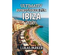 Ultimativ Reiseführer Für Ibiza 2026: Sonne, Meer und Seele: Entdecken Sie die Magie des Partyparadieses am Mittelmeer