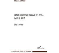 Michèle Aumont – Ultime confidence d'Ignace de Loyola dans le «Récit» : Dieu à volonté – Broché