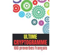 ULTIME CRYPTOGRAMME, 100 proverbes Français: faites travailler votre cerveau avec ce nouveau genre de jeu, le CRYPTOGRAMME, parfait pour éveiller votre esprit.