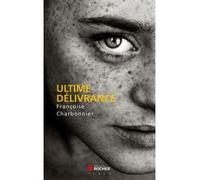 Ultime délivrance - Françoise Charbonnier - Rocher Eds Du - broché - Roman