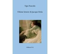 Ultime lettere di Jacopo Ortis: (In app. Notizia intorno a Didimo Chierico)