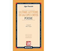 Ultime lettere di Jacopo Ortis - Poesie: Edizione integrale commentata