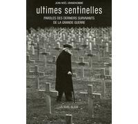 Ultimes Sentinelles - Paroles Des Derniers Survivants De La Grande Guerre