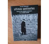 Ultimes sentinelles : Paroles des derniers survivants de la Grande Guerre