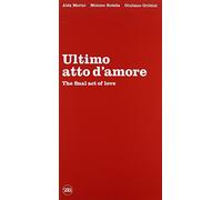 Ultimo atto d'amore-The final act of love. Ediz. bilingue