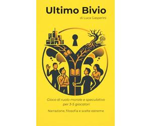 Ultimo Bivio: Gioco di ruolo morale e speculativo per 3-5 giocatori. Narrazione, filosofia e scelte estreme