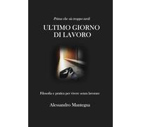 Ultimo giorno di lavoro: filosofia e pratica per vivere senza lavorare