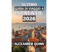 ULTIMO GUIDA DI VIAGGIO A SPALATO 2026: “Il tuo compagno di viaggio completo per il 2026 lungo la storica costa adriatica della Croazia: consigli da ... cibo e avventure indimenticabili sulle isole”