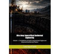 Ultra-Deep Supercritical Geothermal Engineering: Volume -I : Foundations of Earth's Internal Heat Engine and Advanced Geothermal Physics