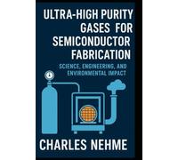 Ultra-High Purity Gases for Semiconductor Fabrication: Science, Engineering, and Environmental Impact