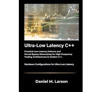Ultra Low Latency C++: Practical Low Latency Patterns and Kernel Bypass Networking for High Frequency Trading Architectures in Modern C++.