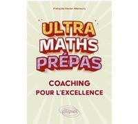 Ultra Maths Prépas, coaching pour l'excellence François-Xavier Manoury (Auteur)