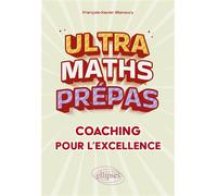 Ultra Maths Prépas, coaching pour l'excellence - François-Xavier Manoury - Ellipses - broché - Scolaire / Universitaire