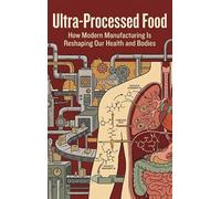 Ultra-Processed Food: How Modern Manufacturing Is Reshaping Our Health and Bodies