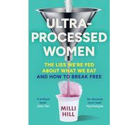 Ultra-Processed Women: The Lies We’Re Fed About What We Eat and How to Break Free
