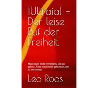 ¡Ultraia! - Der leise Ruf der Freiheit.: Man muss nicht verstehen, um zu gehen. Aber manchmal geht man, um zu verstehen.